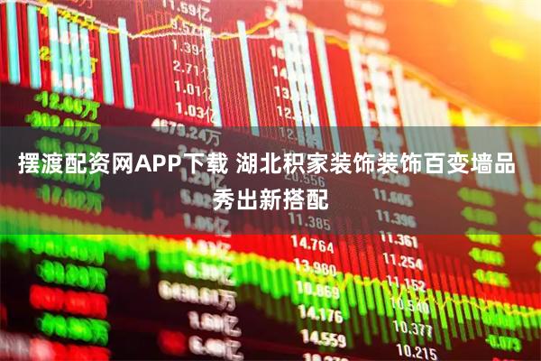 摆渡配资网APP下载 湖北积家装饰装饰百变墙品 秀出新搭配