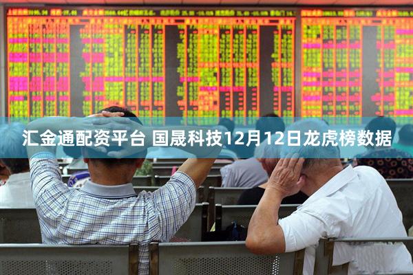 汇金通配资平台 国晟科技12月12日龙虎榜数据