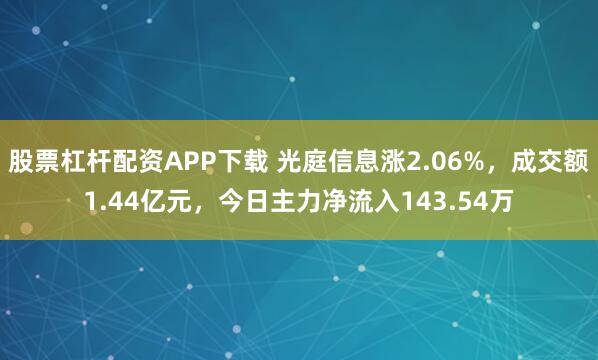 股票杠杆配资APP下载 光庭信息涨2.06%，成交额1.44亿元，今日主力净流入143.54万